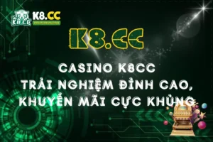 Khám Phá Casino K8CC: Trải Nghiệm Đỉnh Cao, Khuyến Mãi Cực Khủng